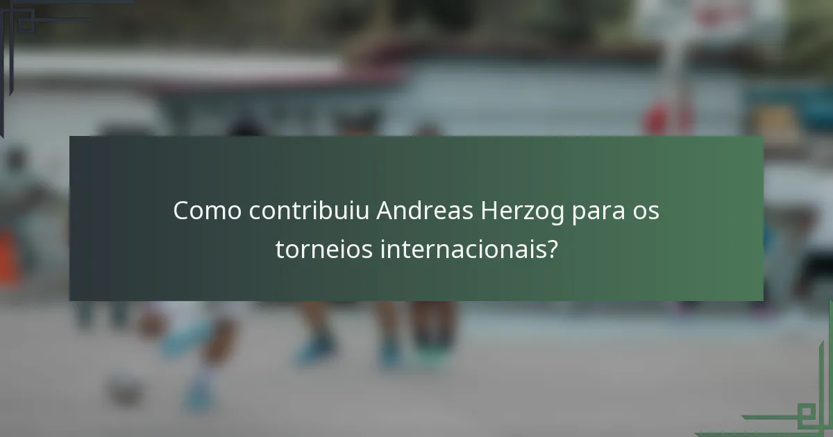 Como contribuiu Andreas Herzog para os torneios internacionais?