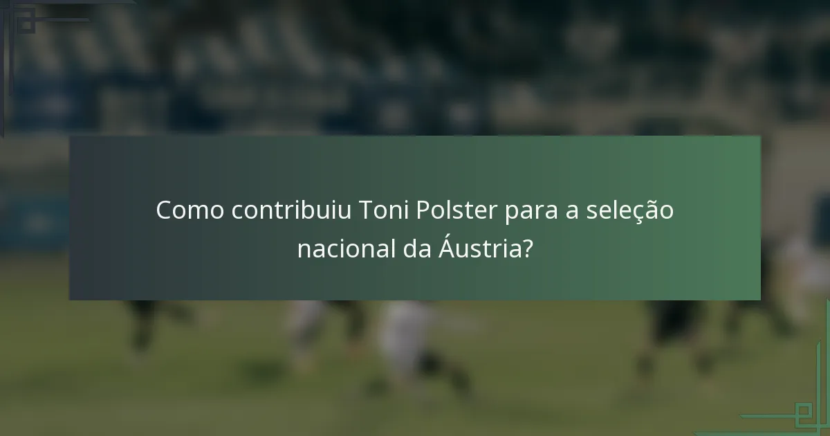 Como contribuiu Toni Polster para a seleção nacional da Áustria?