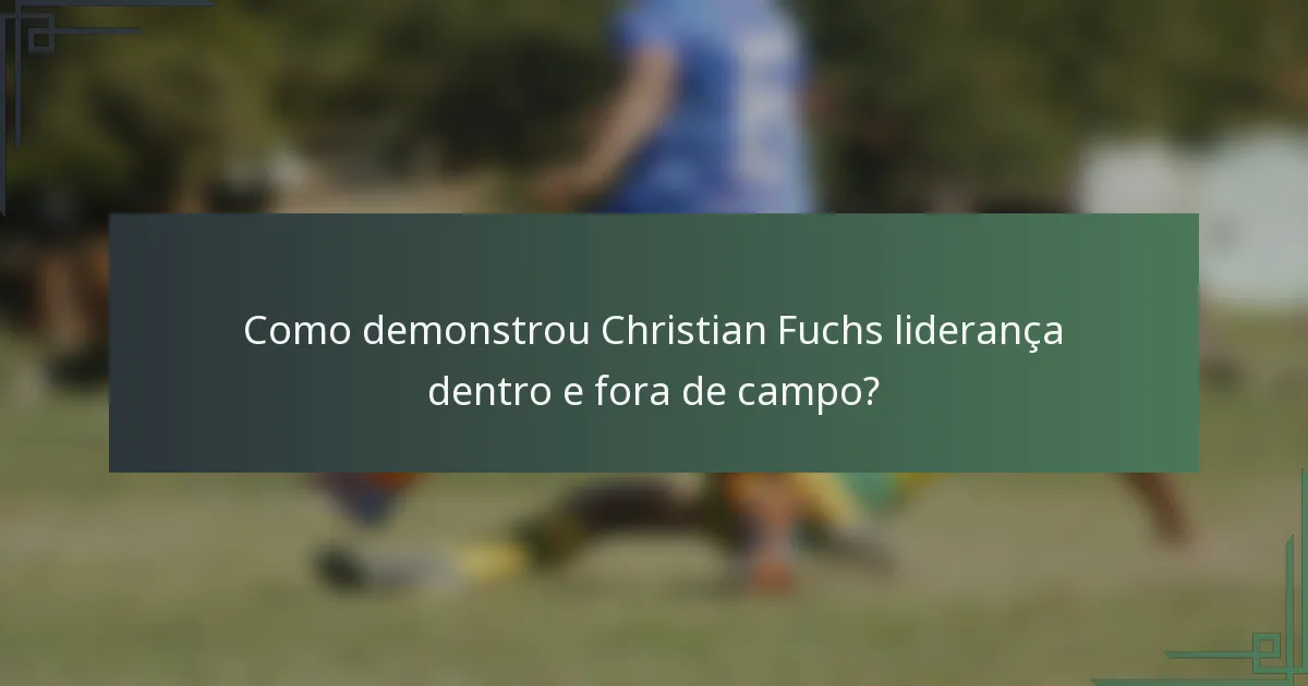 Como demonstrou Christian Fuchs liderança dentro e fora de campo?