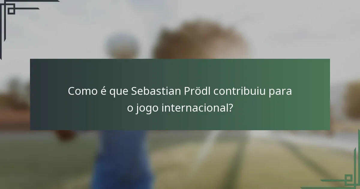 Como é que Sebastian Prödl contribuiu para o jogo internacional?