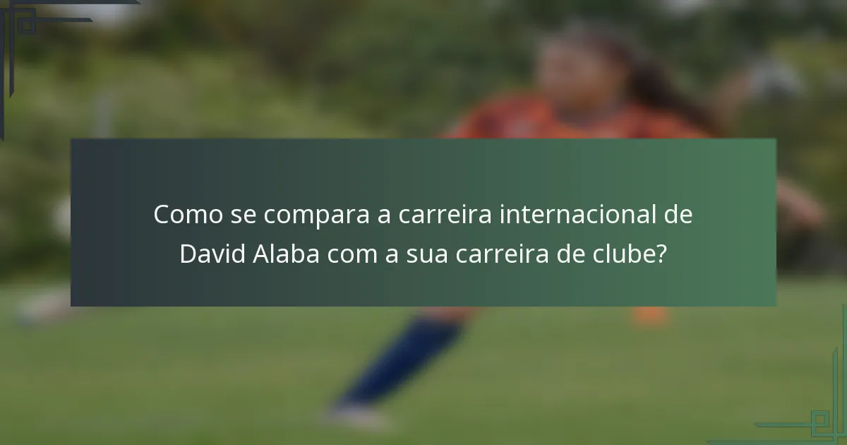 Como se compara a carreira internacional de David Alaba com a sua carreira de clube?