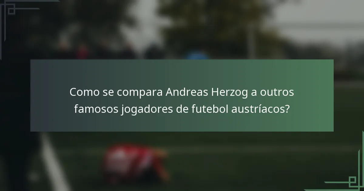 Como se compara Andreas Herzog a outros famosos jogadores de futebol austríacos?