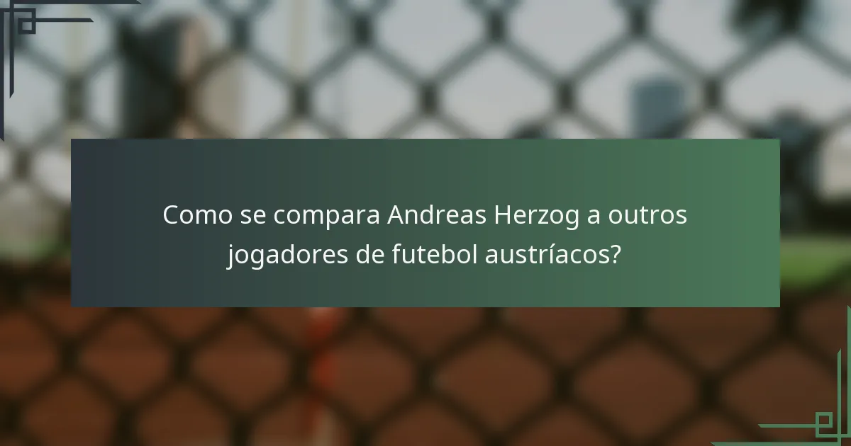 Como se compara Andreas Herzog a outros jogadores de futebol austríacos?