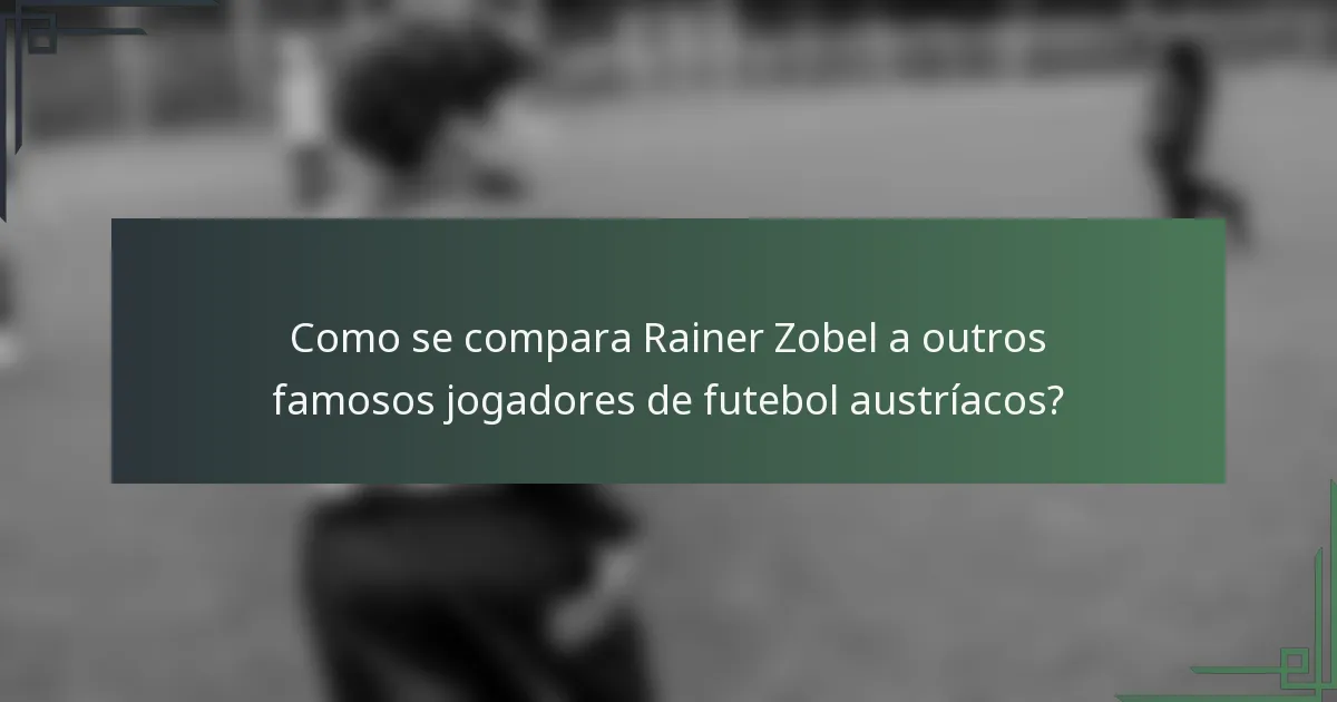 Como se compara Rainer Zobel a outros famosos jogadores de futebol austríacos?