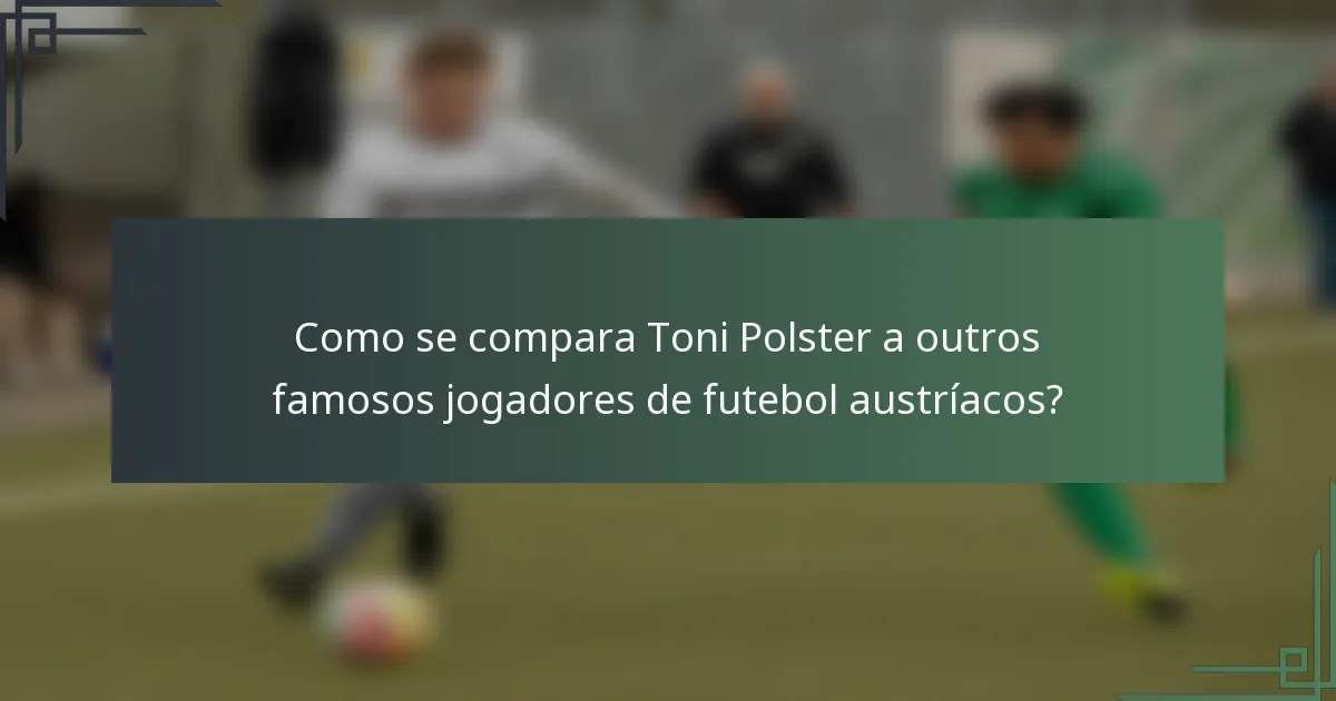 Como se compara Toni Polster a outros famosos jogadores de futebol austríacos?