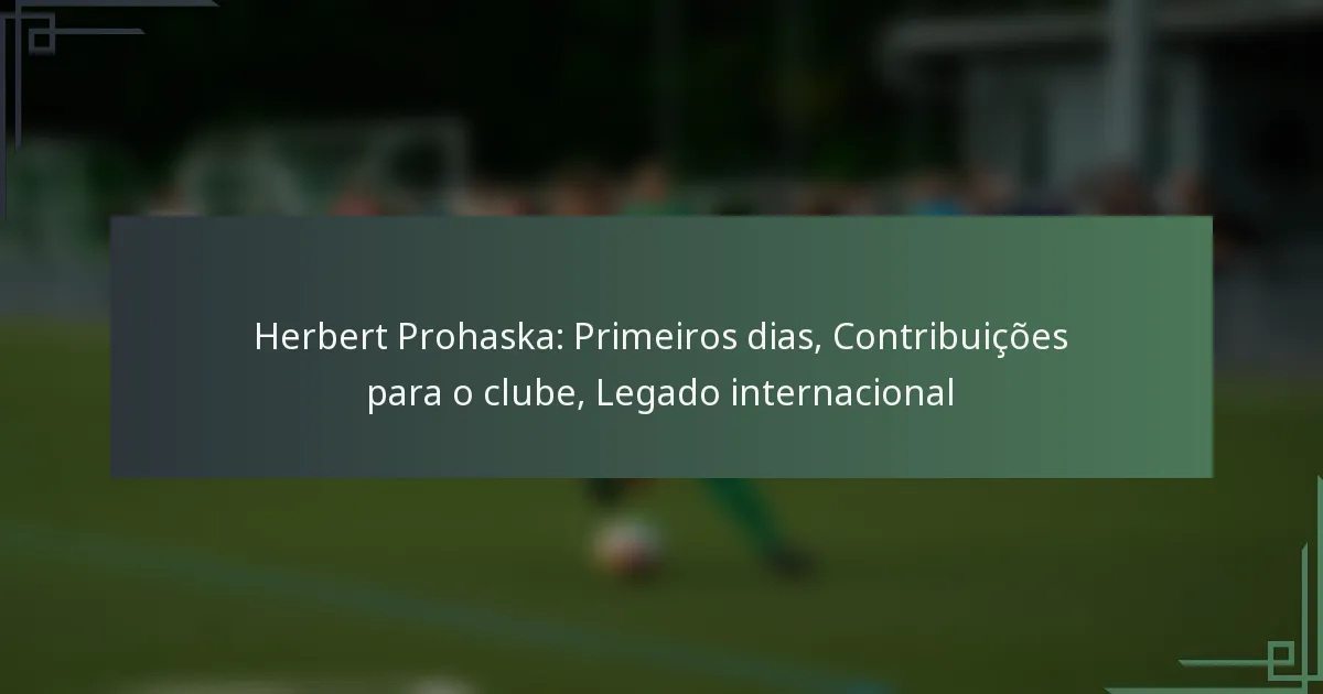 Herbert Prohaska: Primeiros dias, Contribuições para o clube, Legado internacional