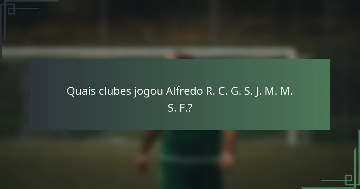 Quais clubes jogou Alfredo R. C. G. S. J. M. M. S. F.?