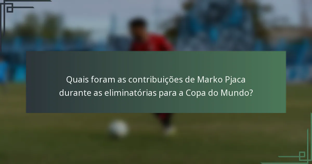 Quais foram as contribuições de Marko Pjaca durante as eliminatórias para a Copa do Mundo?