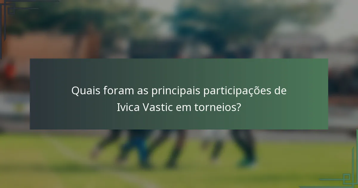 Quais foram as principais participações de Ivica Vastic em torneios?