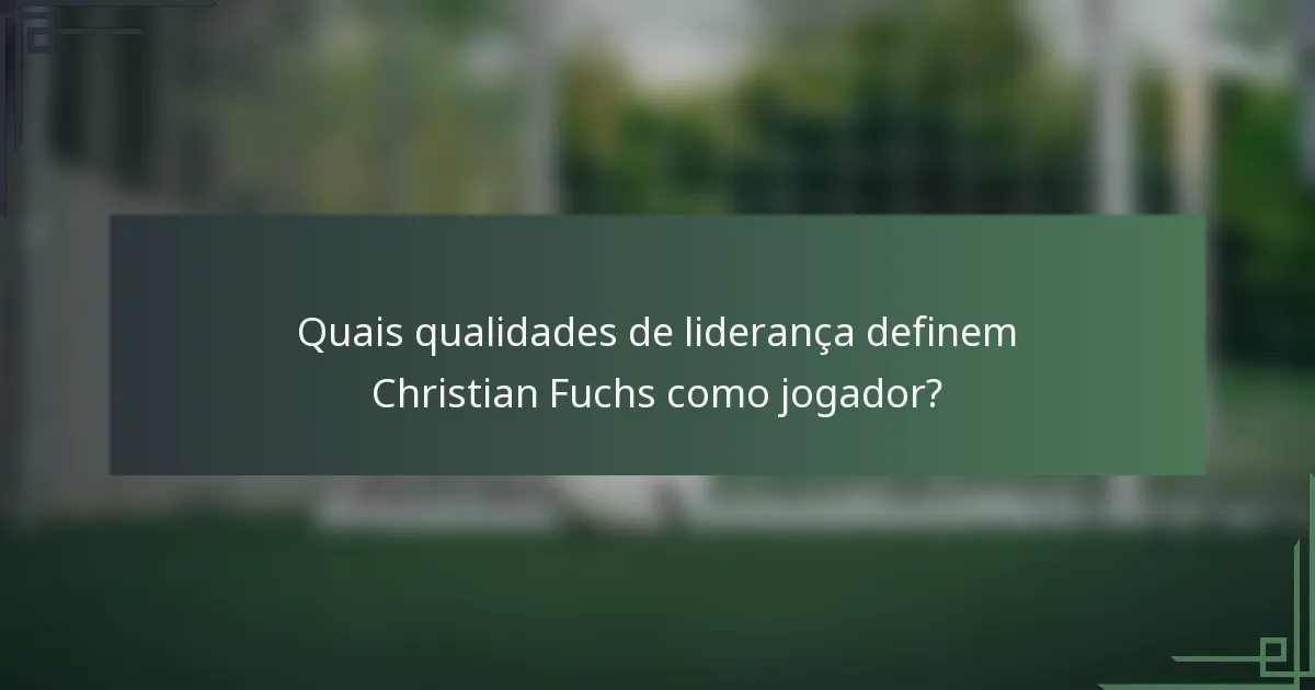 Quais qualidades de liderança definem Christian Fuchs como jogador?