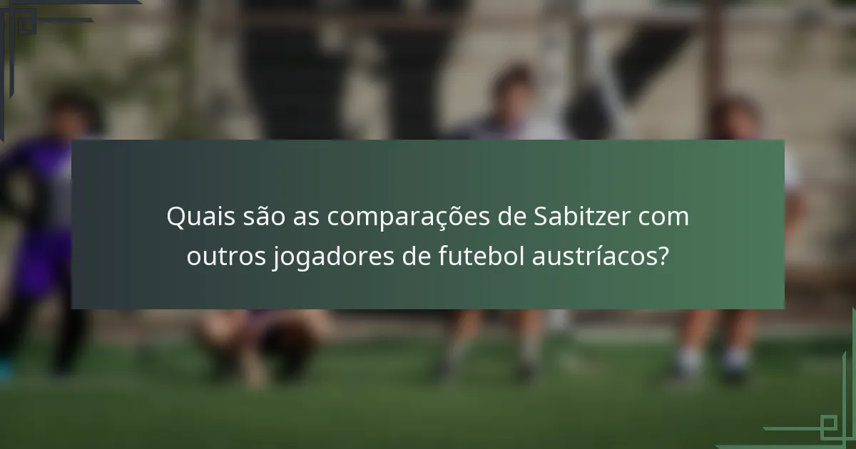 Quais são as comparações de Sabitzer com outros jogadores de futebol austríacos?