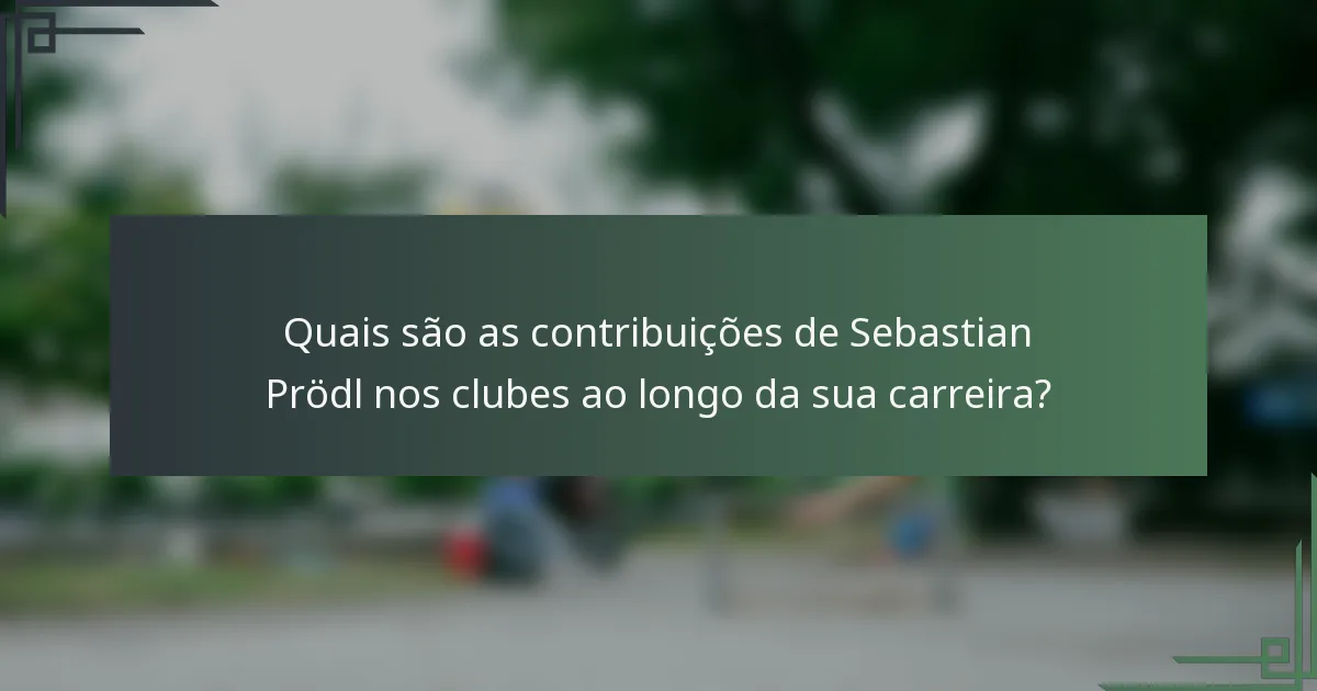 Quais são as contribuições de Sebastian Prödl nos clubes ao longo da sua carreira?