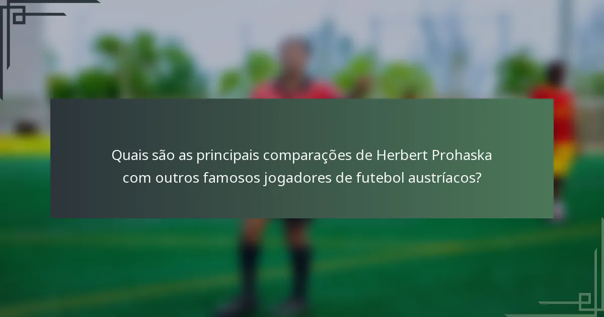 Quais são as principais comparações de Herbert Prohaska com outros famosos jogadores de futebol austríacos?