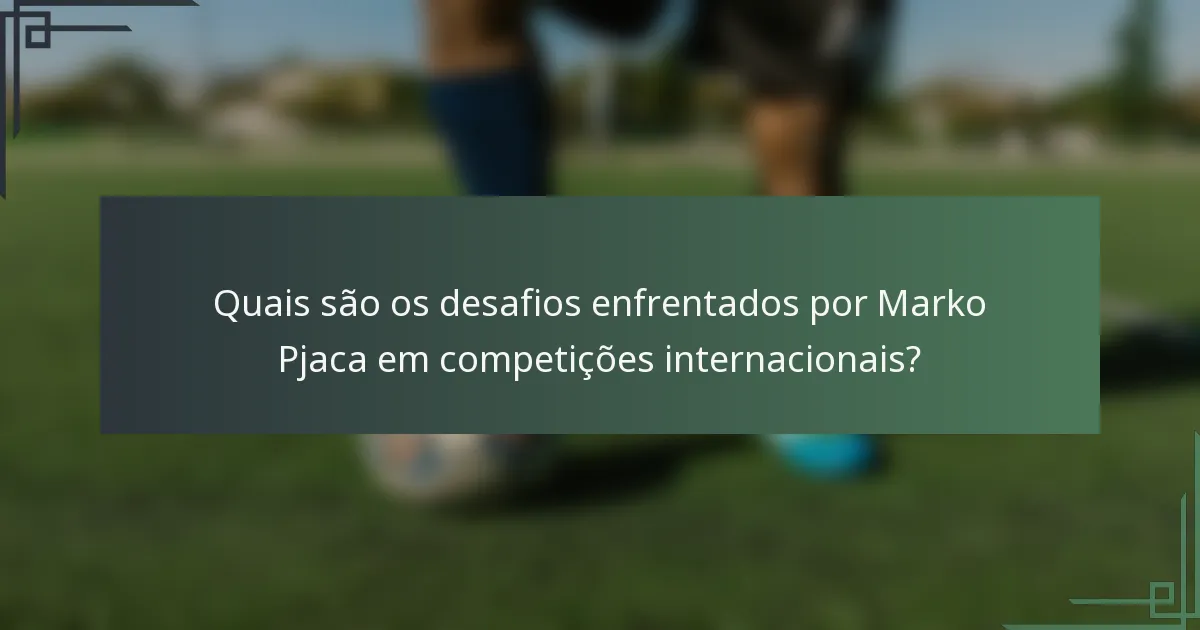 Quais são os desafios enfrentados por Marko Pjaca em competições internacionais?