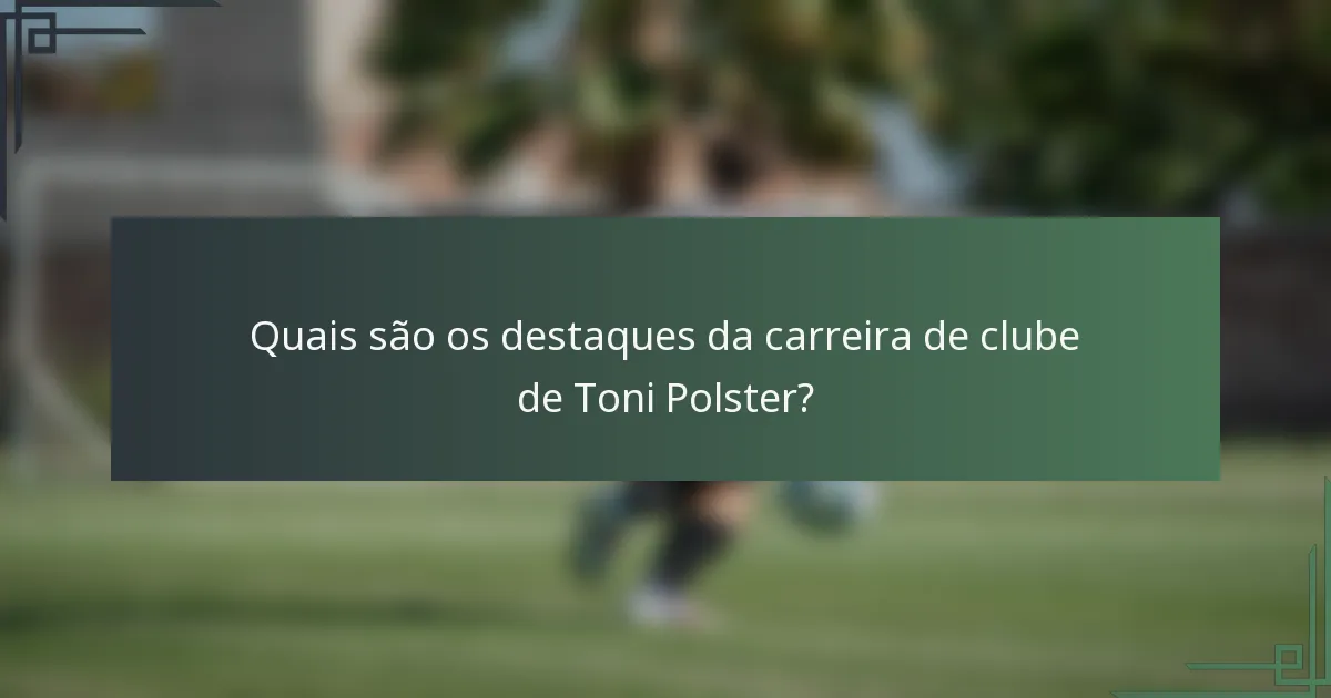 Quais são os destaques da carreira de clube de Toni Polster?