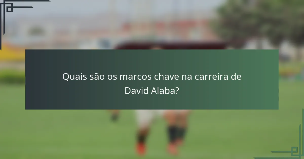 Quais são os marcos chave na carreira de David Alaba?