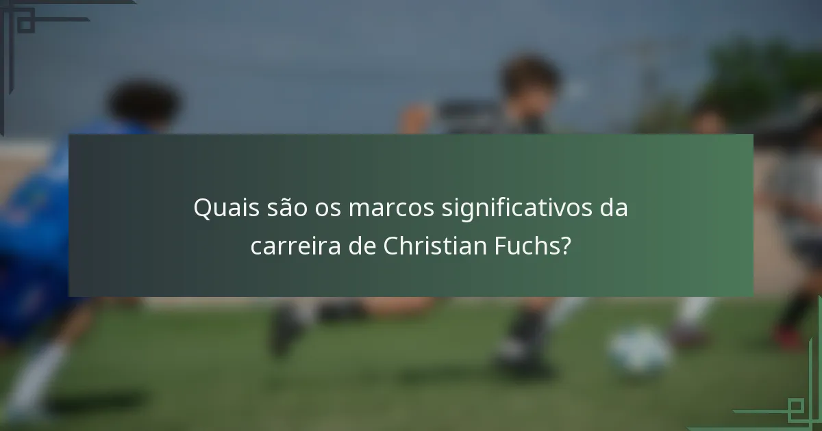 Quais são os marcos significativos da carreira de Christian Fuchs?