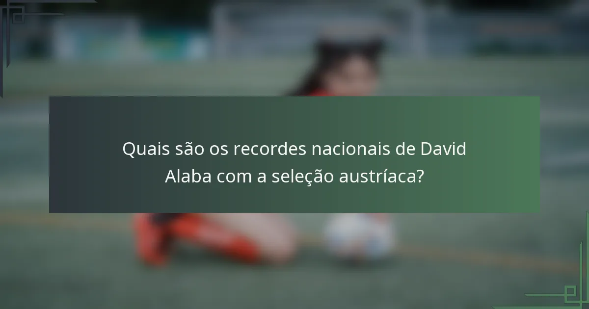 Quais são os recordes nacionais de David Alaba com a seleção austríaca?