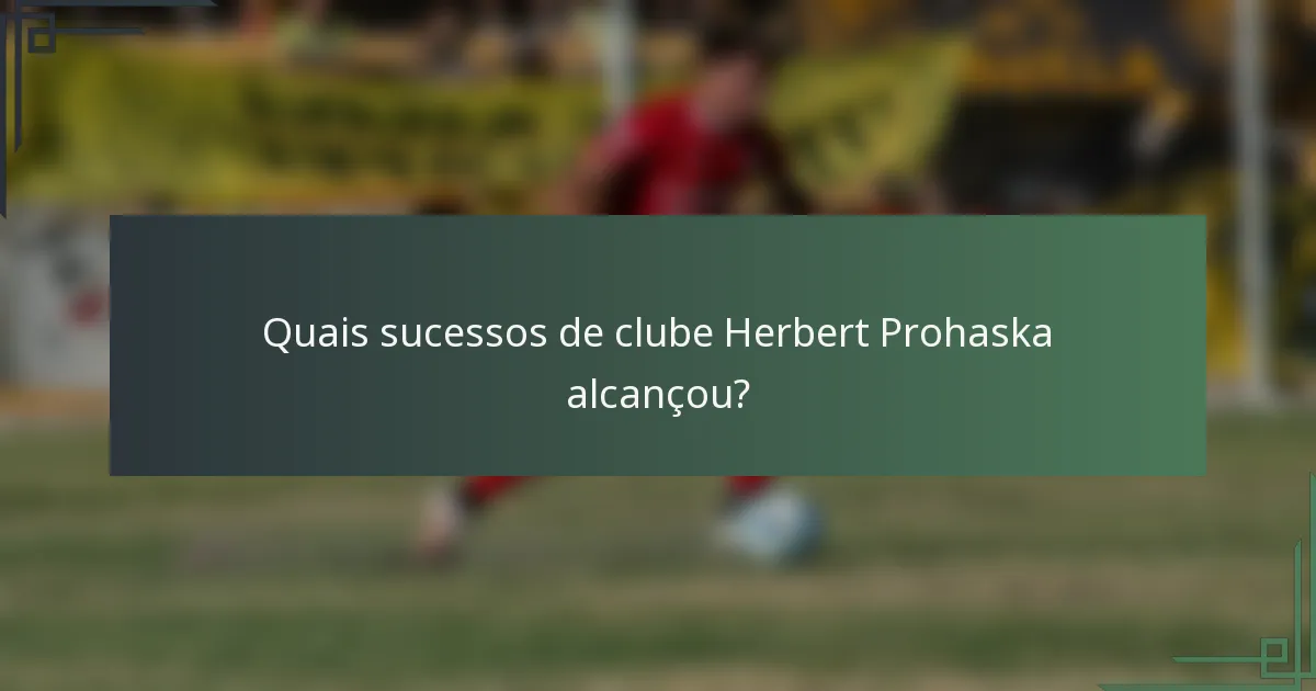 Quais sucessos de clube Herbert Prohaska alcançou?