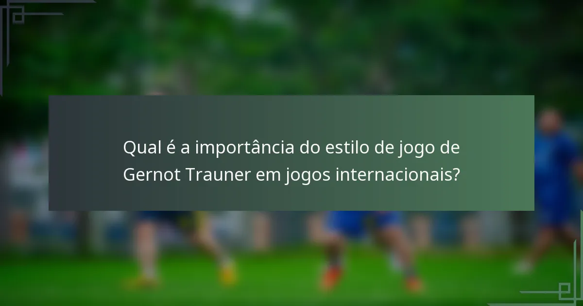 Qual é a importância do estilo de jogo de Gernot Trauner em jogos internacionais?