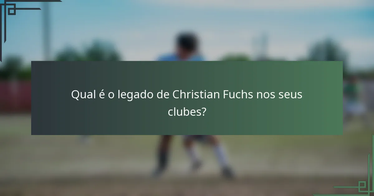 Qual é o legado de Christian Fuchs nos seus clubes?