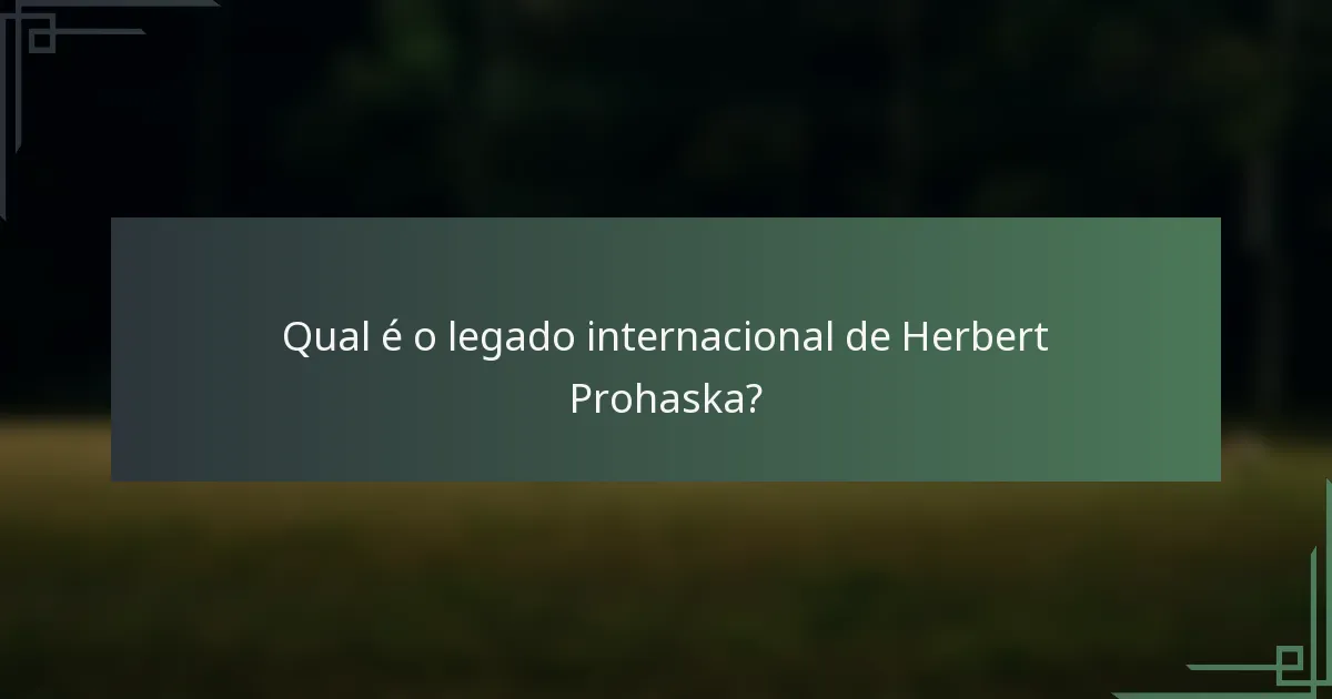 Qual é o legado internacional de Herbert Prohaska?