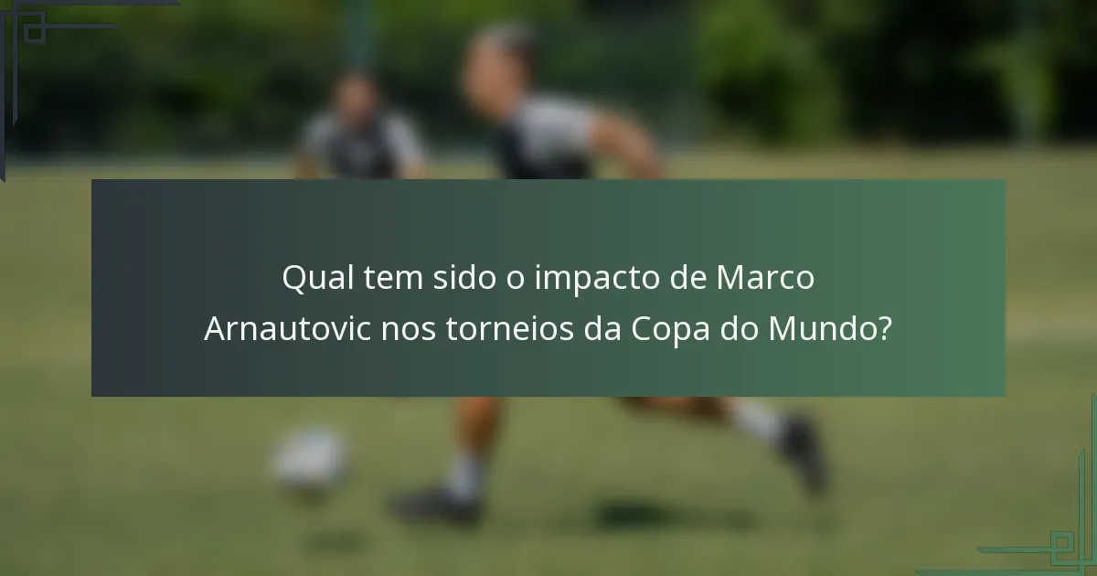 Qual tem sido o impacto de Marco Arnautovic nos torneios da Copa do Mundo?