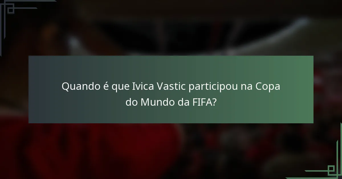 Quando é que Ivica Vastic participou na Copa do Mundo da FIFA?
