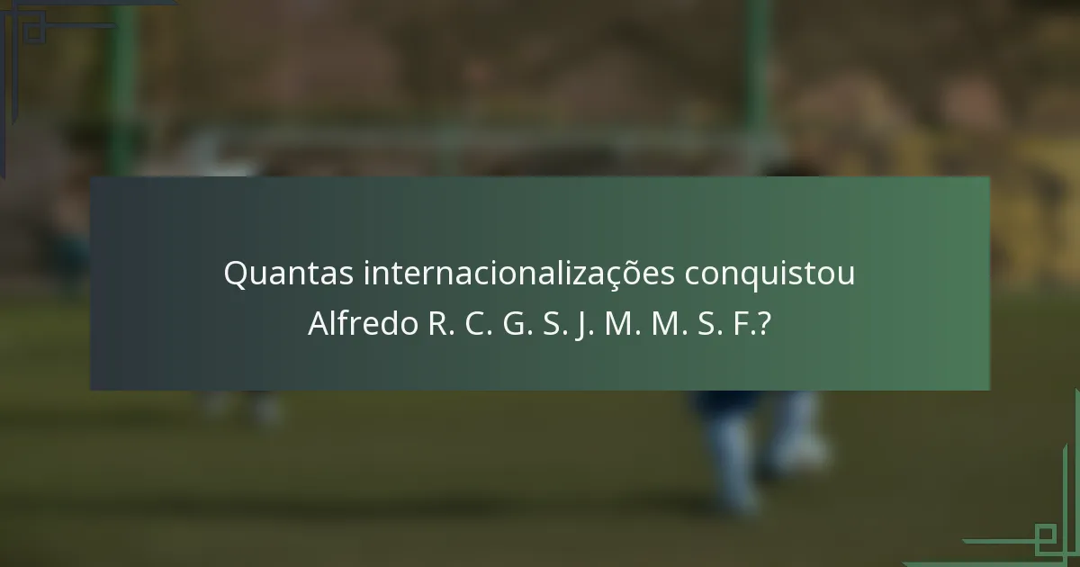 Quantas internacionalizações conquistou Alfredo R. C. G. S. J. M. M. S. F.?
